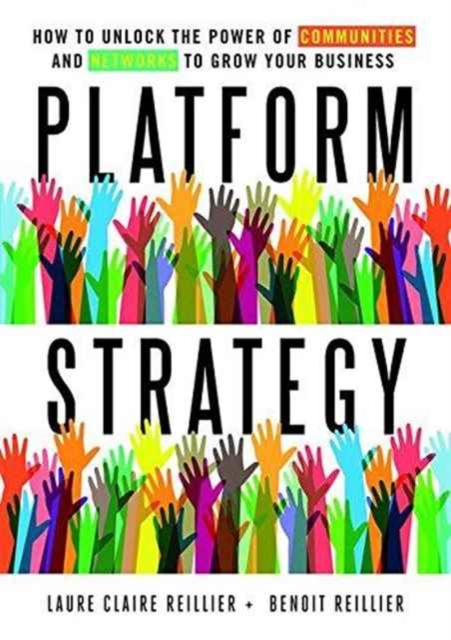Platform Strategy : How to Unlock the Power of Communities and Networks to Grow Your Business, Hardback Book