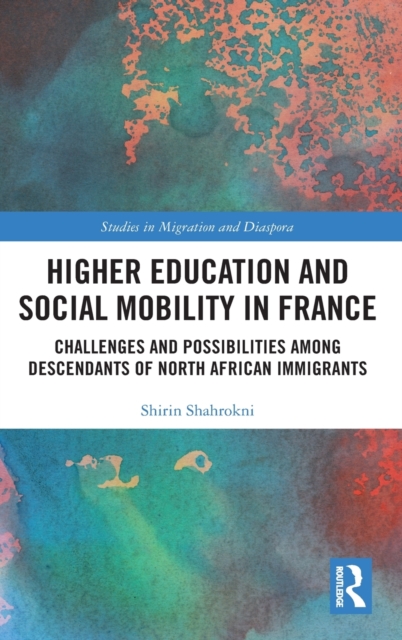 Higher Education and Social Mobility in France : Challenges and Possibilities among Descendants of North African Immigrants, Hardback Book