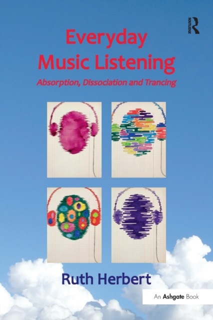 Everyday Music Listening : Absorption, Dissociation and Trancing, Paperback / softback Book