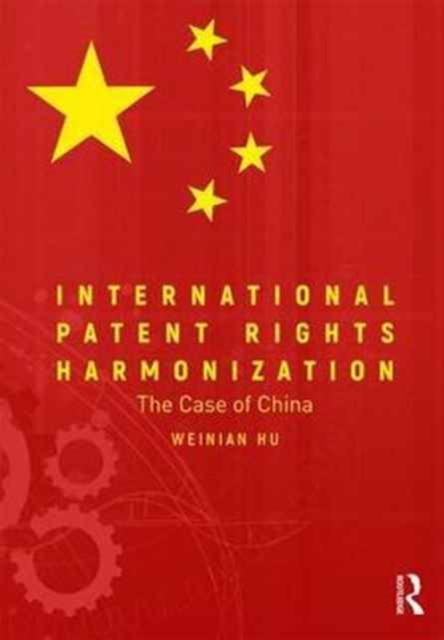 International Patent Rights Harmonisation : The Case of China, Hardback Book