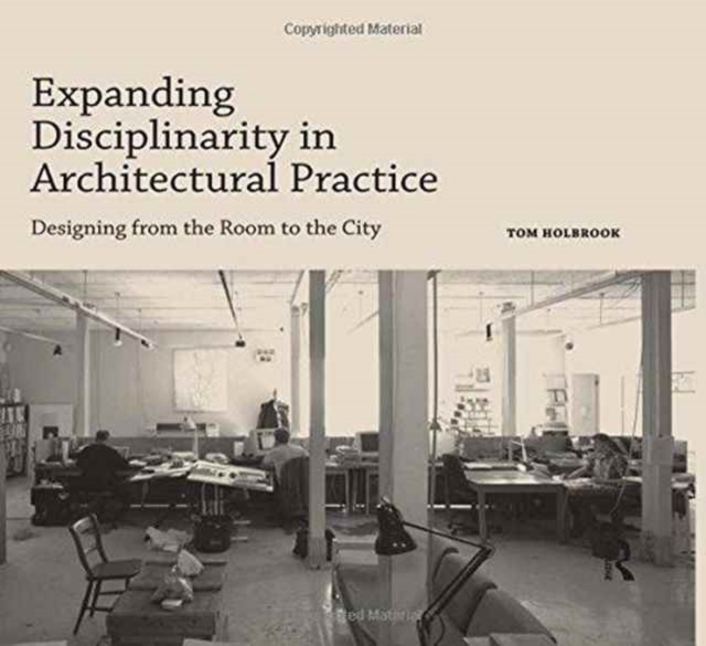 Expanding Disciplinarity in Architectural Practice : Designing from the Room to the City, Paperback / softback Book