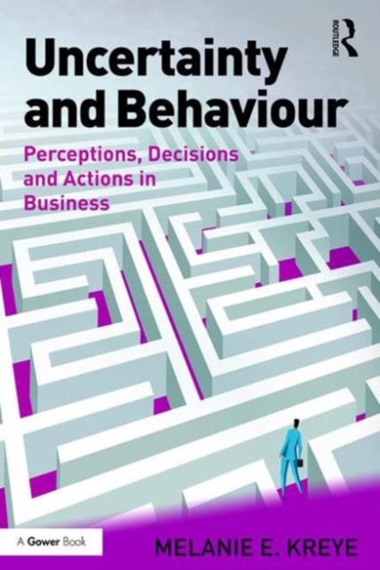 Uncertainty and Behaviour : Perceptions, Decisions and Actions in Business, Hardback Book