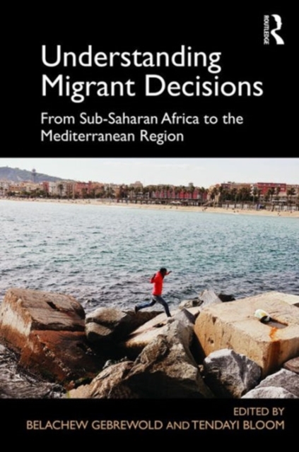 Understanding Migrant Decisions : From Sub-Saharan Africa to the Mediterranean Region, Hardback Book