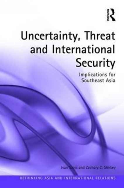 Uncertainty, Threat, and International Security : Implications for Southeast Asia, Hardback Book