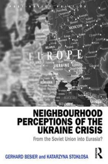 Neighbourhood Perceptions of the Ukraine Crisis : From the Soviet Union into Eurasia?, Hardback Book