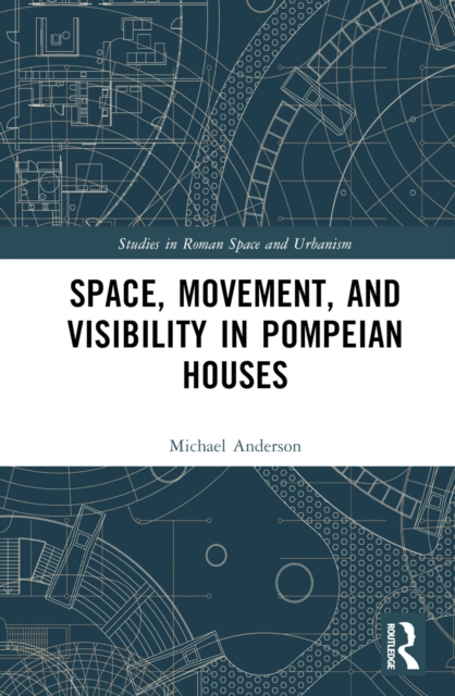 Space, Movement, and Visibility in Pompeian Houses, Hardback Book