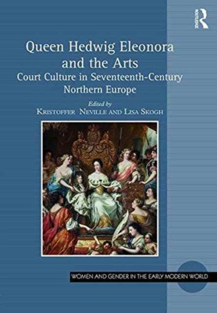 Queen Hedwig Eleonora and the Arts : Court Culture in Seventeenth-Century Northern Europe, Hardback Book