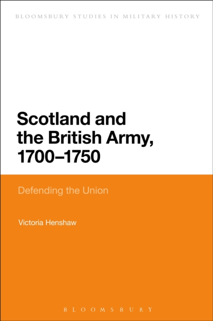 Scotland and the British Army, 1700-1750 : Defending the Union, EPUB eBook