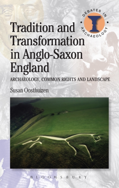 Tradition and Transformation in Anglo-Saxon England : Archaeology, Common Rights and Landscape, Hardback Book