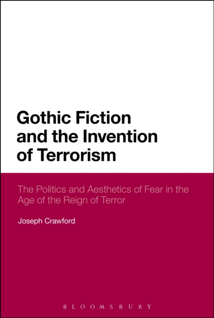 Gothic Fiction and the Invention of Terrorism : The Politics and Aesthetics of Fear in the Age of the Reign of Terror, EPUB eBook