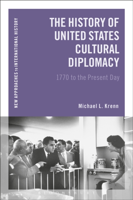 The History of United States Cultural Diplomacy : 1770 to the Present Day, PDF eBook
