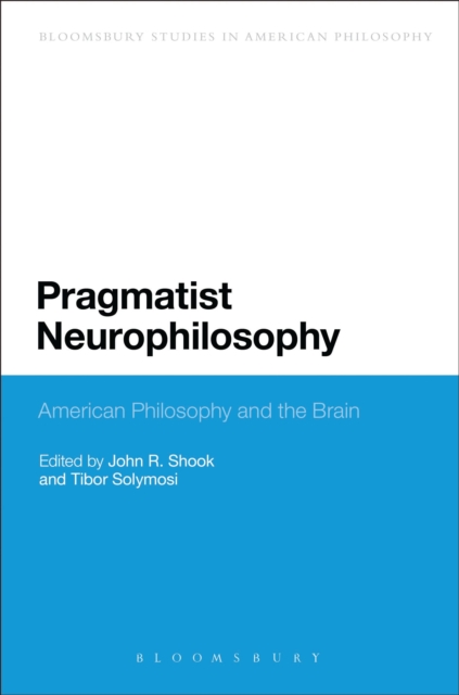 Pragmatist Neurophilosophy: American Philosophy and the Brain, Hardback Book