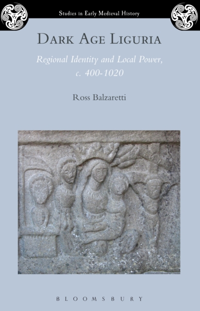 Dark Age Liguria : Regional Identity and Local Power, c. 400-1020, PDF eBook