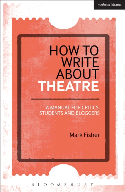 How to Write About Theatre : A Manual for Critics, Students and Bloggers, EPUB eBook
