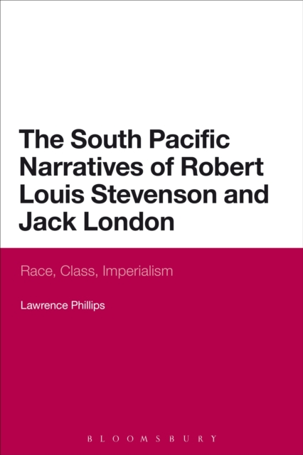 The South Pacific Narratives of Robert Louis Stevenson and Jack London : Race, Class, Imperialism, Paperback / softback Book