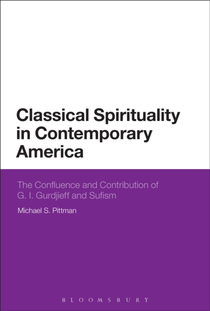 Classical Spirituality in Contemporary America : The Confluence and Contribution of G.I. Gurdjieff and Sufism, Paperback / softback Book