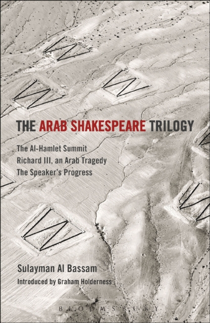 The Arab Shakespeare Trilogy : The Al-Hamlet Summit; Richard III, an Arab Tragedy; The Speaker’s Progress, Paperback / softback Book