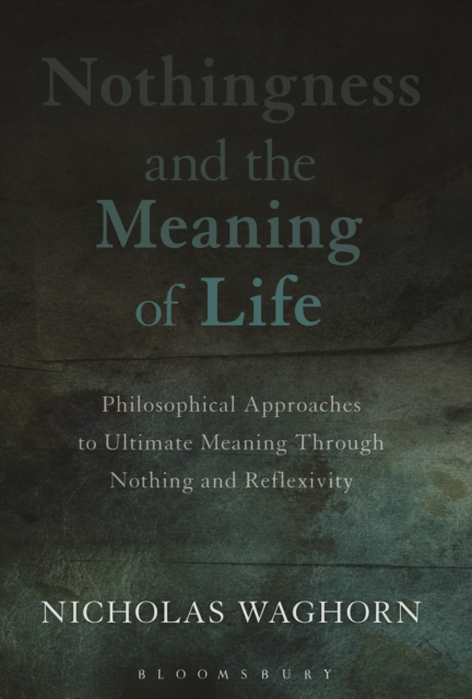 Nothingness and the Meaning of Life : Philosophical Approaches to Ultimate Meaning Through Nothing and Reflexivity, EPUB eBook