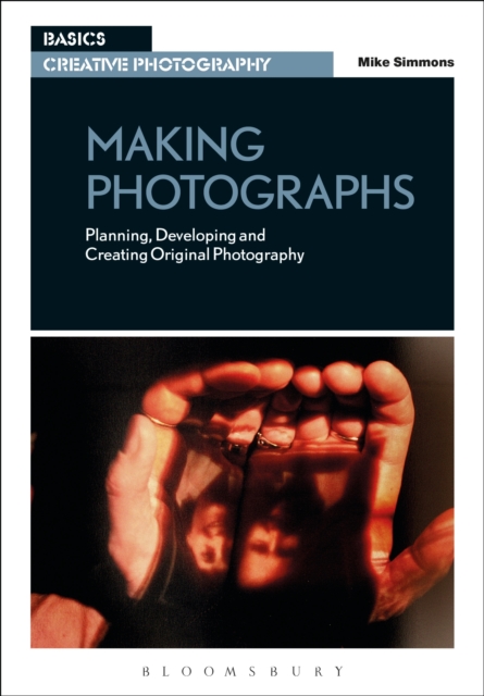 Making Photographs : Planning, Developing and Creating Original Photography, Paperback / softback Book