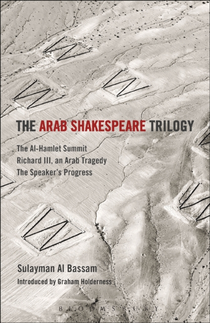 The Arab Shakespeare Trilogy : The Al-Hamlet Summit; Richard III, an Arab Tragedy; the Speaker’s Progress, PDF eBook