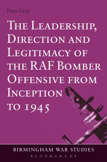The Leadership, Direction and Legitimacy of the RAF Bomber Offensive from Inception to 1945, Paperback / softback Book