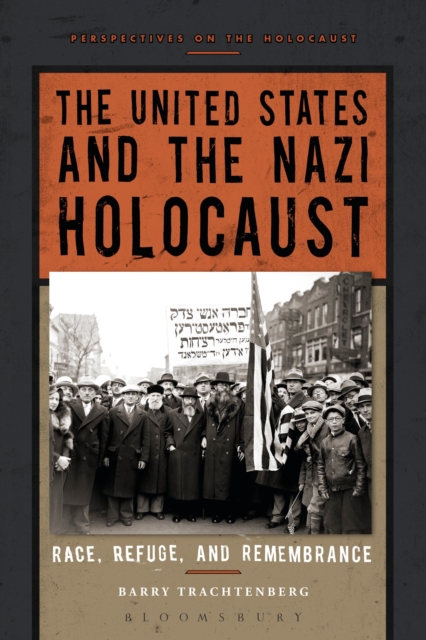 The United States and the Nazi Holocaust : Race, Refuge, and Remembrance, Hardback Book