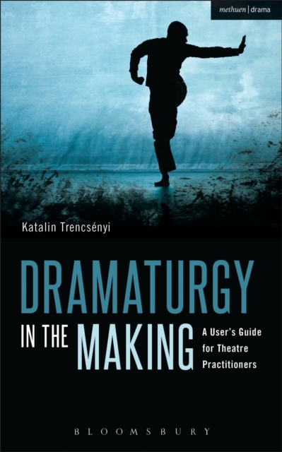 Dramaturgy in the Making : A User's Guide for Theatre Practitioners, Hardback Book