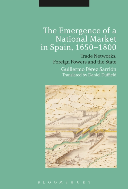 The Emergence of a National Market in Spain, 1650-1800 : Trade Networks, Foreign Powers and the State, Hardback Book