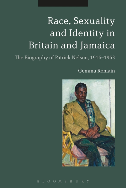 Race, Sexuality and Identity in Britain and Jamaica : The Biography of Patrick Nelson, 1916-1963, EPUB eBook