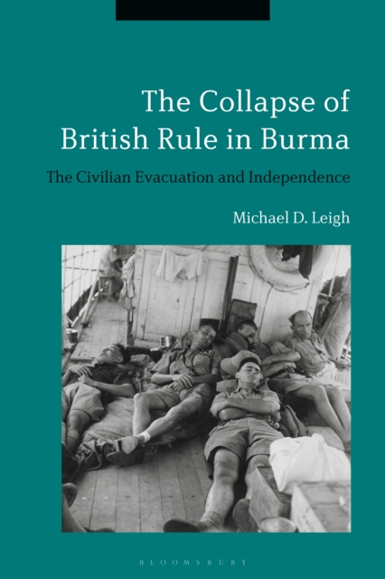 The Collapse of British Rule in Burma : The Civilian Evacuation and Independence, PDF eBook