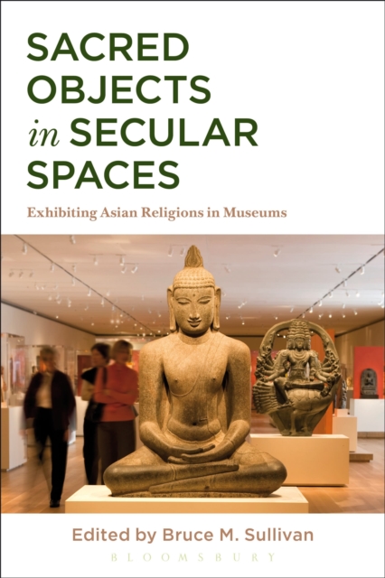 Sacred Objects in Secular Spaces : Exhibiting Asian Religions in Museums, Paperback / softback Book