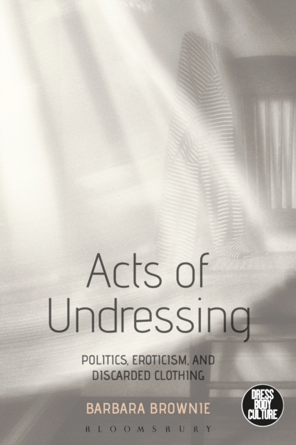 Acts of Undressing : Politics, Eroticism, and Discarded Clothing, EPUB eBook