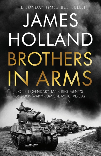 Brothers in Arms - Signed Edition : One Legendary Tank Regiment's Bloody War from D-Day to VE-Day, Hardback Book