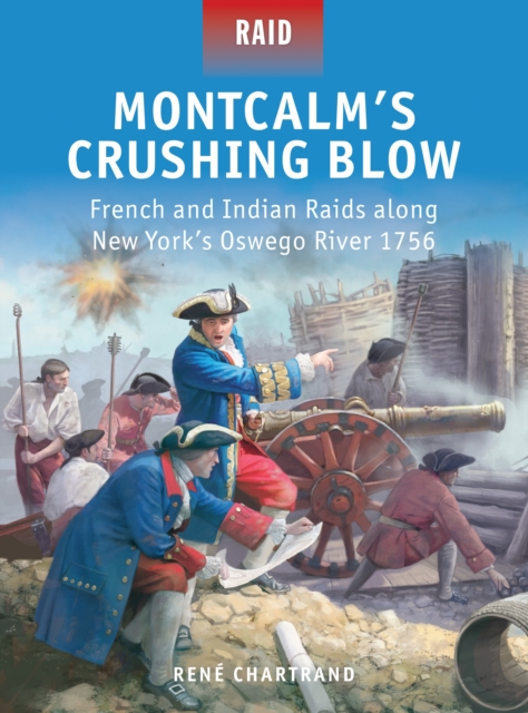 Montcalm’s Crushing Blow : French and Indian Raids along New York’s Oswego River 1756, Paperback / softback Book