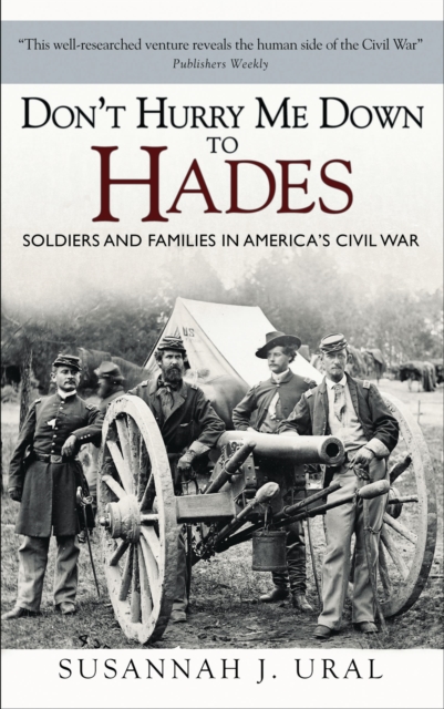 Don’t Hurry Me Down to Hades : The Civil War in the Words of Those Who Lived it, PDF eBook