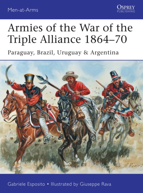 Armies of the War of the Triple Alliance 1864–70 : Paraguay, Brazil, Uruguay & Argentina, Paperback / softback Book