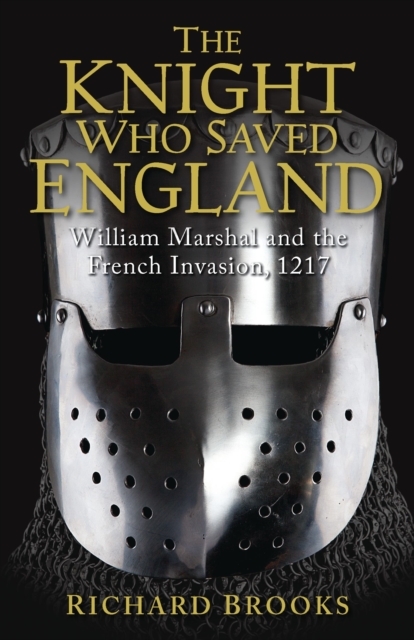 The Knight Who Saved England : William Marshal and the French Invasion, 1217, PDF eBook