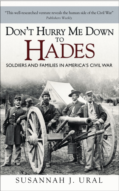 Don’t Hurry Me Down to Hades : Soldiers and Families in America’s Civil War, Paperback / softback Book