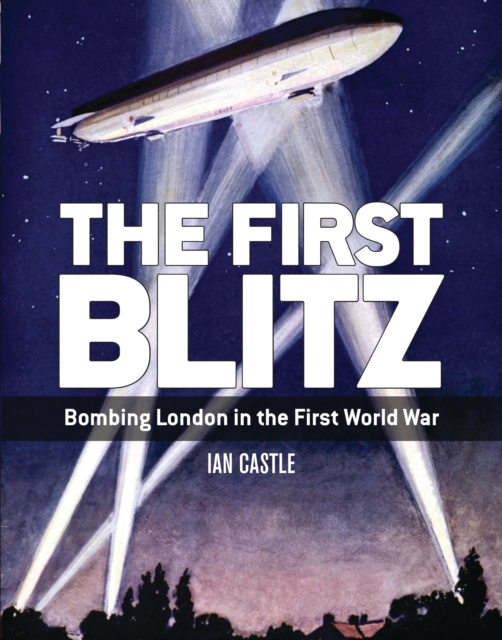 The First Blitz : Bombing London in the First World War, PDF eBook