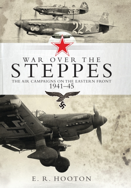 War over the Steppes : The air campaigns on the Eastern Front 1941-45, Hardback Book