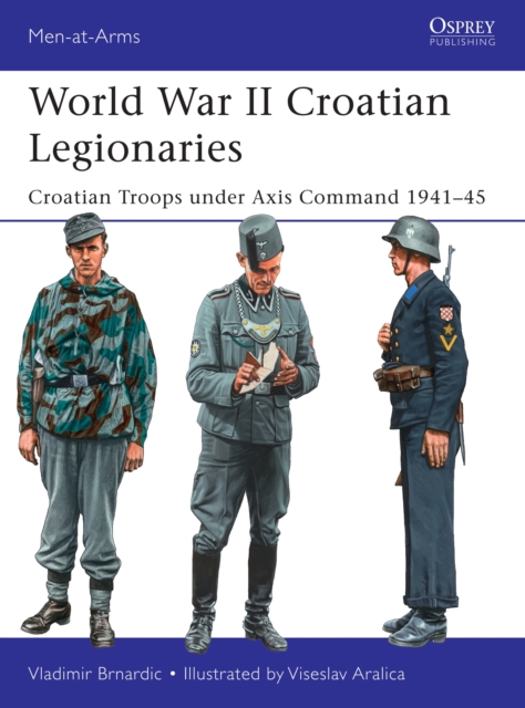 World War II Croatian Legionaries : Croatian Troops under Axis Command 1941-45, Paperback / softback Book
