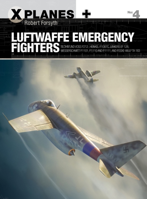Luftwaffe Emergency Fighters : Blohm & Voss BV P.212 , Heinkel P.1087C, Junkers EF 128, Messerschmitt P.1101, Focke-Wulf Ta 183 and Henschel Hs P.135, Paperback / softback Book