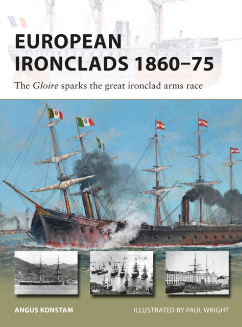 European Ironclads 1860-75 : The Gloire sparks the great ironclad arms race, Paperback / softback Book