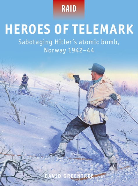 Heroes of Telemark : Sabotaging Hitler's Atomic Bomb, Norway 1942–44, PDF eBook