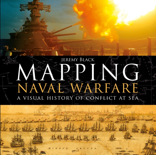 Mapping Naval Warfare : A visual history of conflict at sea, Hardback Book