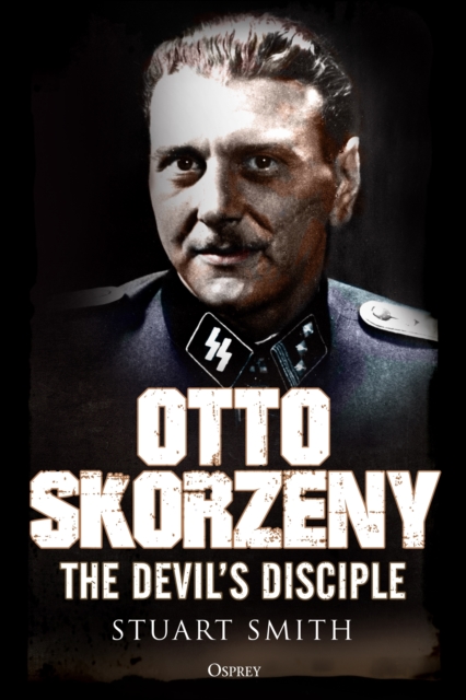 Otto Skorzeny : The Devil’s Disciple, Hardback Book