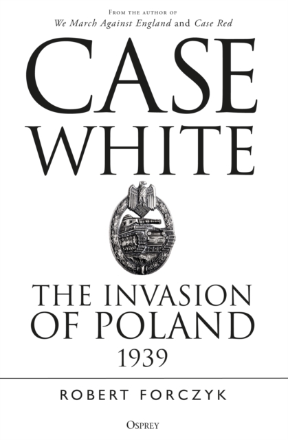 Case White : The Invasion of Poland 1939, EPUB eBook