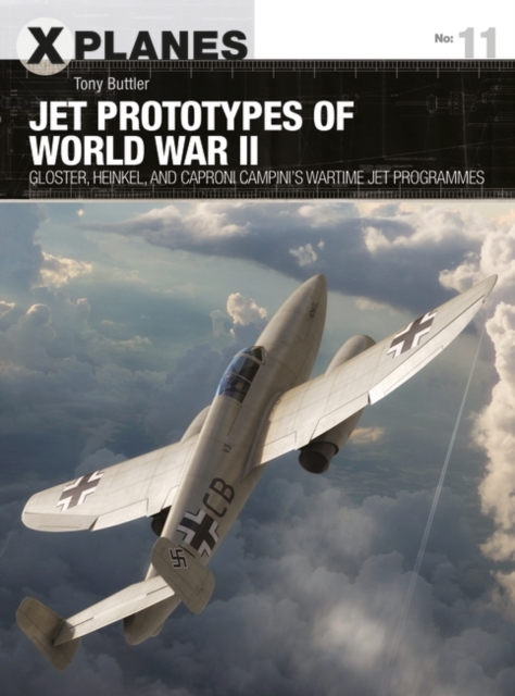 Jet Prototypes of World War II : Gloster, Heinkel, and Caproni Campini's Wartime Jet Programmes, EPUB eBook