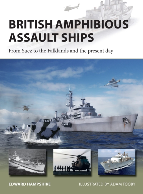 British Amphibious Assault Ships : From Suez to the Falklands and the present day, Paperback / softback Book
