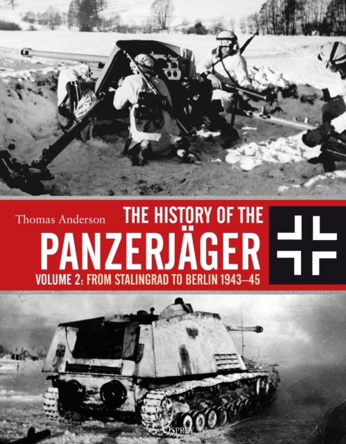 The History of the Panzerjager : Volume 2: From Stalingrad to Berlin 1943-45, Hardback Book
